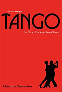  The meaning of tango: the story of the argentinian dance (english edition)